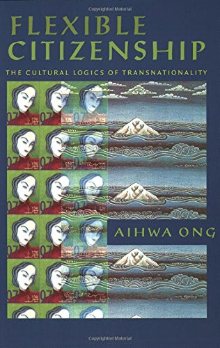 Flexible Citizenship: The Cultural Logics of Transnationality