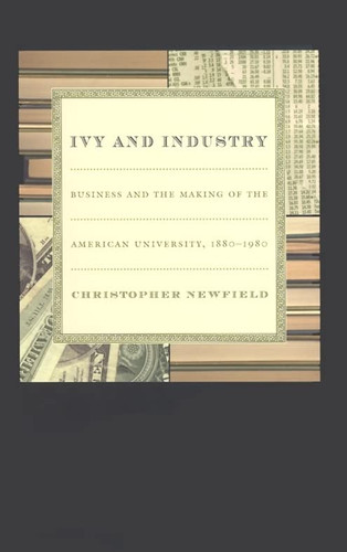 Ivy and Industry: Business and the Making of the American University