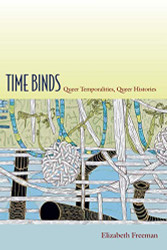 Time Binds: Queer Temporalities Queer Histories