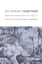 We Dream Together: Dominican Independence Haiti and the Fight