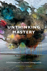 Unthinking Mastery: Dehumanism and Decolonial Entanglements