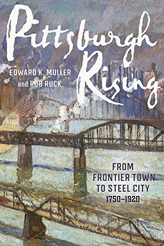 Pittsburgh Rising: From Frontier Town to Steel City 1750-1920