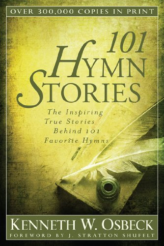 101 Hymn Stories: The Inspiring True Stories Behind 101 Favorite
