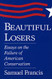 Beautiful Losers: Essays on the Failure of American Conservatism Volume 1