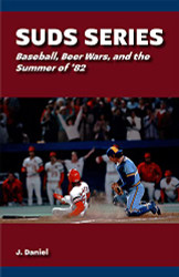 Suds Series: Baseball Beer Wars and the Summer of '82