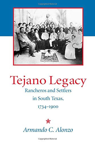 Tejano Legacy: Rancheros and Settlers in South Texas 1734-1900