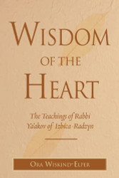 Wisdom of the Heart: The Teachings of Rabbi Ya'akov of Izbica-Radzyn