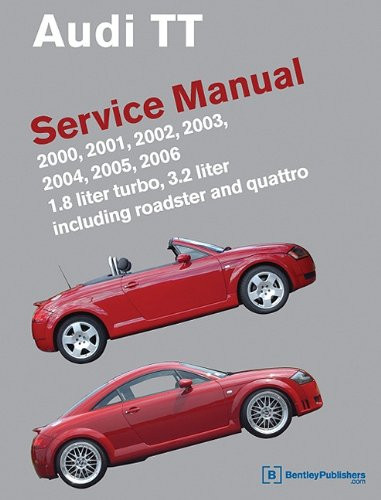 Audi TT Service Manual: 2000 2001 2002 2003 2004 2005 2006 - Audi