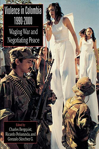 Violence in Colombia 1990-2000: Waging War and Negotiating Peace