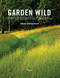 Garden Wild: Wildflower Meadows Prairie-Style Plantings Rockeries