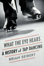 What the Eye Hears: A History of Tap Dancing