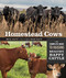 Homestead Cows: The Complete Guide to Raising Healthy Happy Cattle
