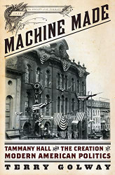 Machine Made: Tammany Hall and the Creation of Modern American
