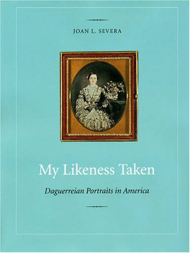 My Likeness Taken: Daguerreian Portraits in America 1840-1860