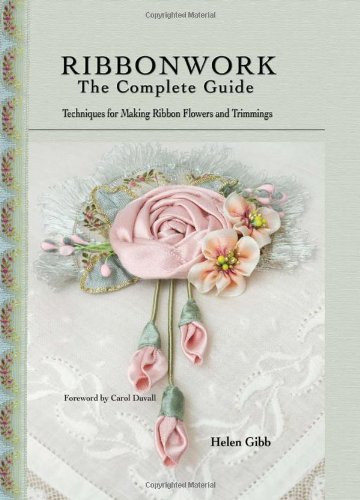 Ribbonwork: The Complete Guide- Techniques for Making Ribbon Flowers