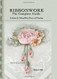 Ribbonwork: The Complete Guide- Techniques for Making Ribbon Flowers
