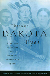 Through Dakota Eyes: Narrative Accounts Of The Minnesota Indian War