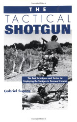 Tactical Shotgun: The Best Techniques and Tactics for Employing