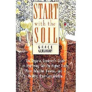Start With the Soil: The Organic Gardener's Guide to Improving Soil