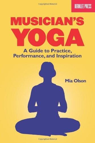 Musician's Yoga: A Guide to Practice Performance and Inspiration