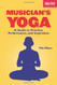 Musician's Yoga: A Guide to Practice Performance and Inspiration