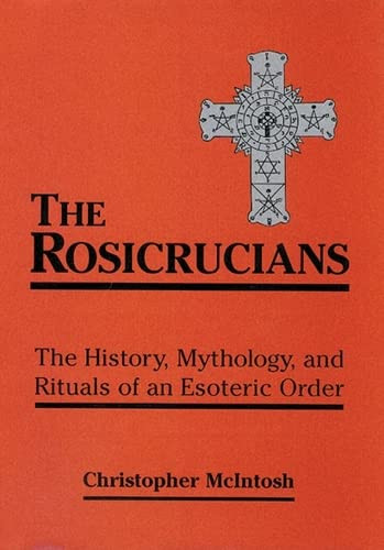 Rosicrucians: The History Mythology and Rituals of an Esoteric