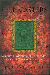 Spellcasters: Witches and Witchcraft in History Folklore and Popular
