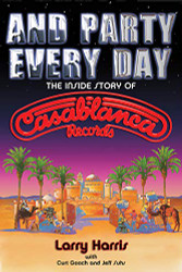 And Party Every Day: The Inside Story Of Casablanca Records