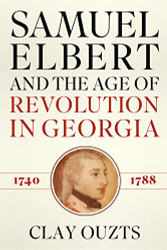 Samuel Elbert and the Age of Revolution in Georgia 1740-1788