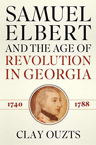 Samuel Elbert and the Age of Revolution in Georgia 1740-1788