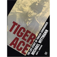 Tiger Ace: The Life Story of Panzer Commander Michael Wittmann