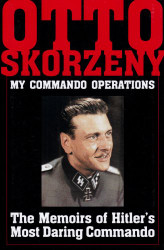 My Commando Operations: The Memoirs of Hitler's Most Daring Commando
