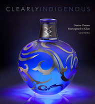 Clearly Indigenous: Native Visions Reimagined in Glass