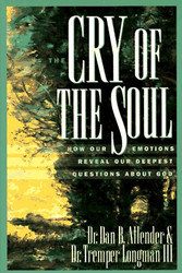 Cry of the Soul: How Our Emotions Reveal Our Deepest Questions