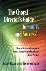 Choral Director's Guide to Sanity...and Success! How to Develop a