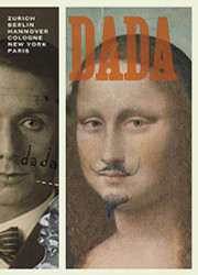 Dada: Zurich Berlin Hannover Cologne New York Paris