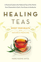 Healing Teas: A Practical Guide to the Medicinal Teas of the World