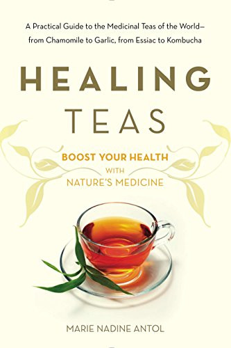 Healing Teas: A Practical Guide to the Medicinal Teas of the World