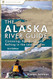 Alaska River Guide: Canoeing Kayaking and Rafting in the Last