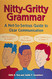 Nitty-Gritty Grammar: A Not-So-Serious Guide to Clear Communication