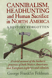 Cannibalism Headhunting and Human Sacrifice in North America