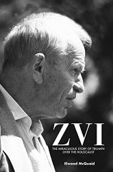 ZVI: The Miraculous Story of Triumph Over the Holocaust