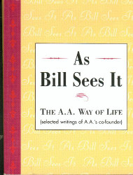 As Bill Sees It: The A.A. Way of Life...Selected Writings of A.A.'s