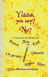 Yiddish you say? Nu?: A Yiddish Wordbook