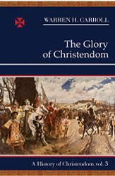 Glory of Christendom 1100-1517: A History of Christendom Volume 3