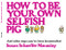 How to be Your Own Selfish Pig