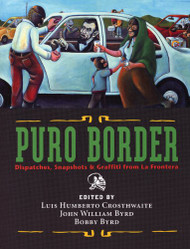 Puro Border: Dispatches Snapshots & Graffiti from the US/Mexico