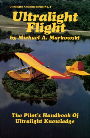 Ultralight Flight: The Pilot's Handbook of Ultralight Knowledge