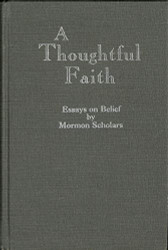 Thoughtful Faith: Essays on Belief by Mormon Scholars