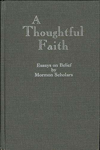 Thoughtful Faith: Essays on Belief by Mormon Scholars